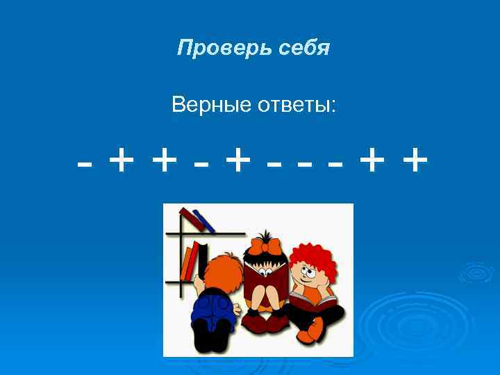 Проверь себя Верные ответы: -++-+---++ 