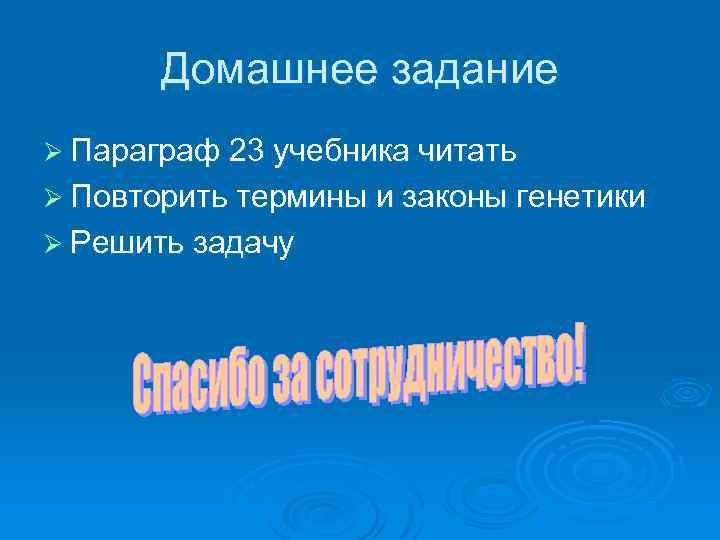 Домашнее задание Ø Параграф 23 учебника читать Ø Повторить термины и законы генетики Ø