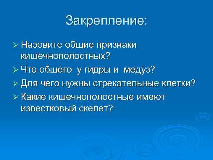 Закрепление: Ø Назовите общие признаки кишечнополостных? Ø Что общего у гидры и медуз? Ø