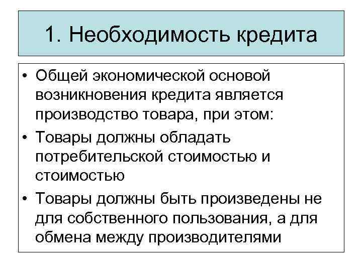 1. Необходимость кредита • Общей экономической основой возникновения кредита является производство товара, при этом: