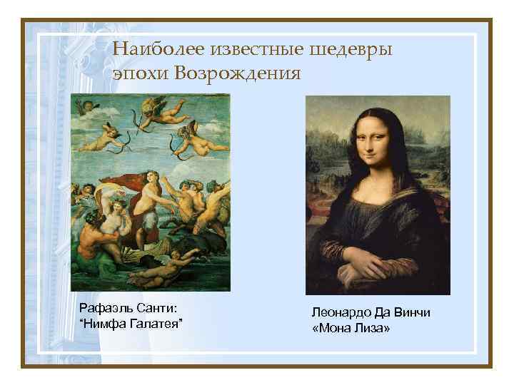 Наиболее известные шедевры эпохи Возрождения Рафаэль Санти: “Нимфа Галатея” Леонардо Да Винчи «Мона Лиза»