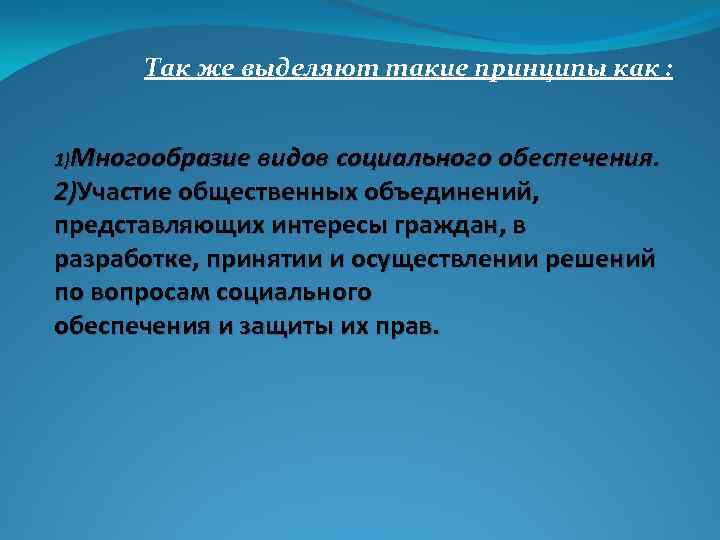 Так же выделяют такие принципы как : 1)Многообразие видов социального обеспечения. 2)Участие общественных объединений,