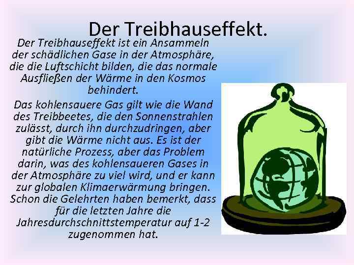 Der Treibhauseffekt. Der Treibhauseffekt ist ein Ansammeln der schädlichen Gase in der Atmosphäre, die