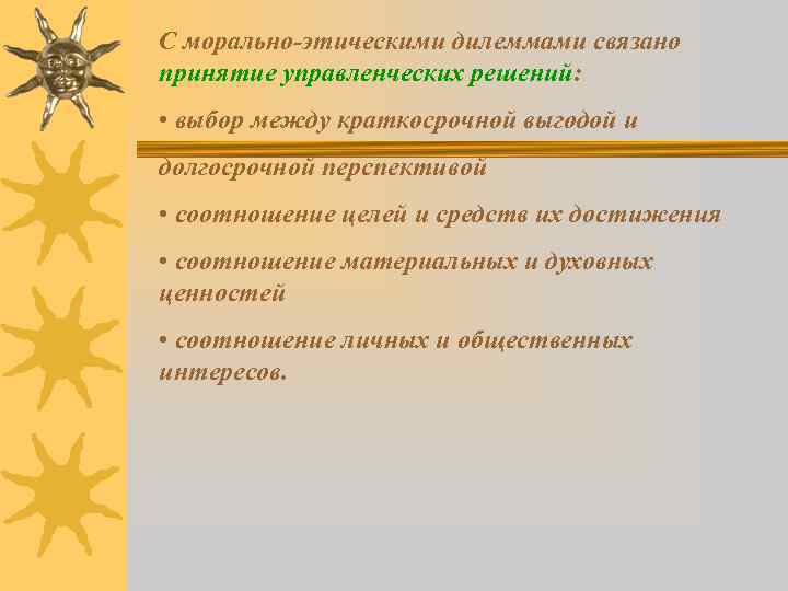 С морально-этическими дилеммами связано принятие управленческих решений: • выбор между краткосрочной выгодой и долгосрочной