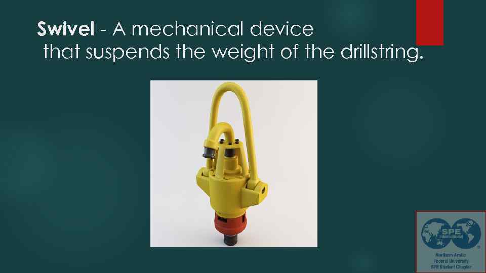 Swivel - A mechanical device that suspends the weight of the drillstring. 