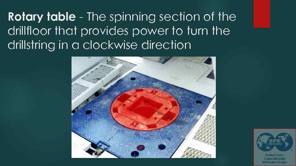 Rotary table - The spinning section of the drillfloor that provides power to turn