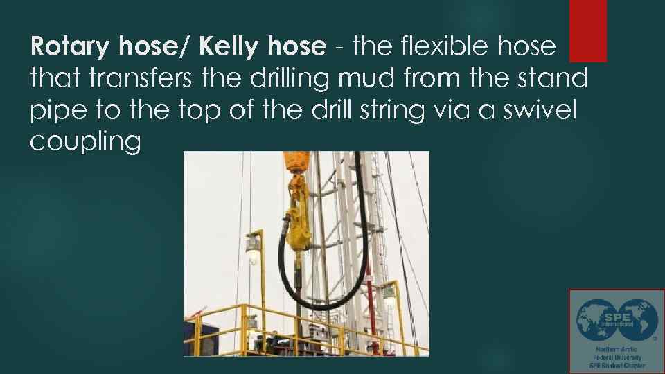 Rotary hose/ Kelly hose - the flexible hose that transfers the drilling mud from