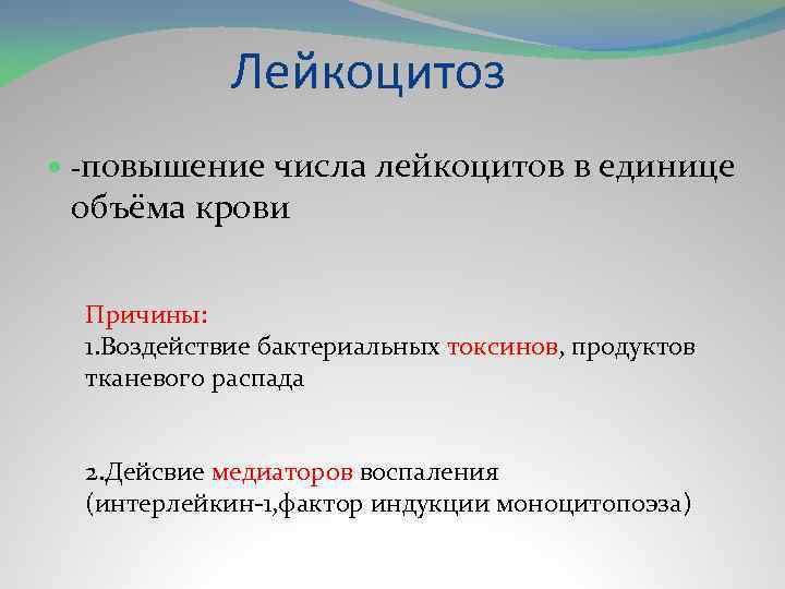 Лейкоцитоз -повышение числа лейкоцитов в единице объёма крови Причины: 1. Воздействие бактериальных токсинов, продуктов
