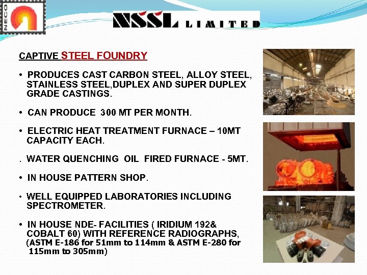 CAPTIVE STEEL FOUNDRY • PRODUCES CAST CARBON STEEL, ALLOY STEEL, STAINLESS STEEL, DUPLEX AND
