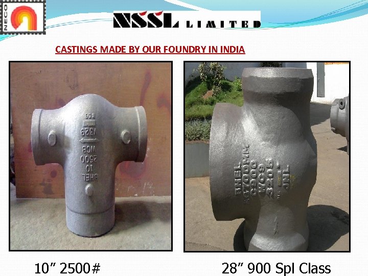 CASTINGS MADE BY OUR FOUNDRY IN INDIA 10” 2500# 28” 900 Spl Class 