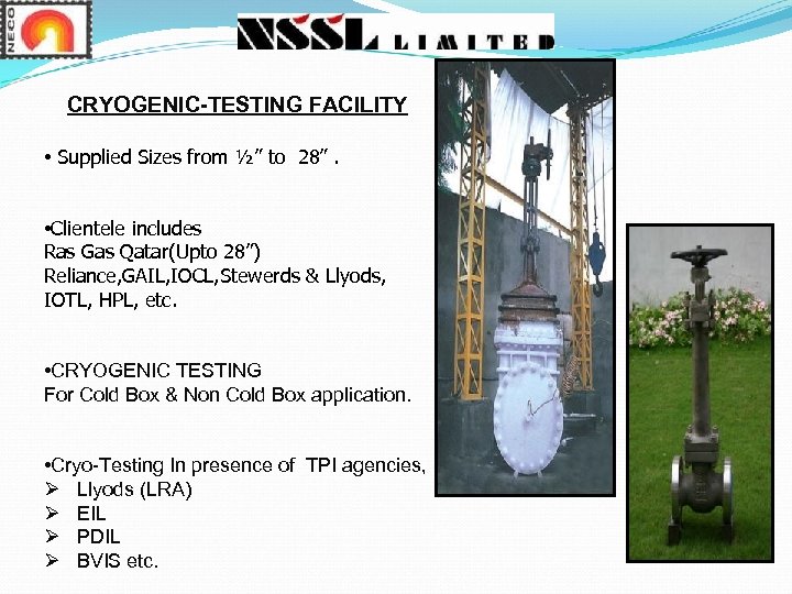 CRYOGENIC-TESTING FACILITY • Supplied Sizes from ½” to 28”. • Clientele includes Ras Gas
