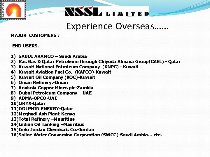 Experience Overseas…… MAJOR CUSTOMERS : END USERS. 1) SAUDI ARAMCO – Saudi Arabia 2)
