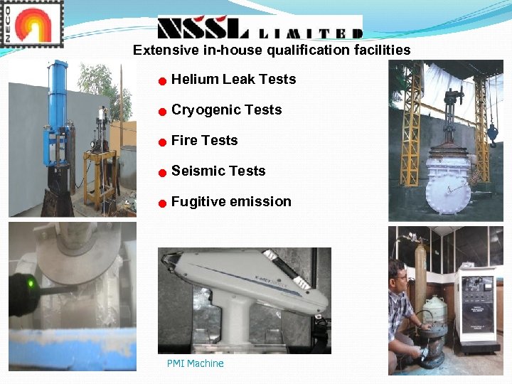 Extensive in-house qualification facilities n Helium Leak Tests n Cryogenic Tests n Fire Tests