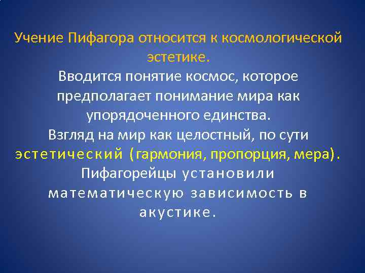 Учение Пифагора относится к космологической эстетике. Вводится понятие космос, которое предполагает понимание мира как