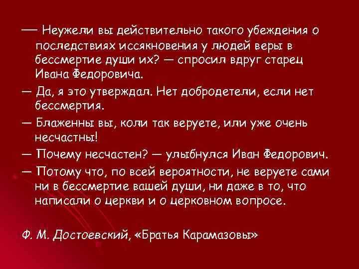 — Неужели вы действительно такого убеждения о последствиях иссякновения у людей веры в бессмертие
