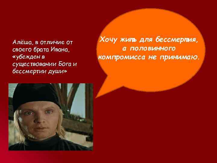 Алёша, в отличие от своего брата Ивана, «убежден в существовании Бога и бессмертии души»