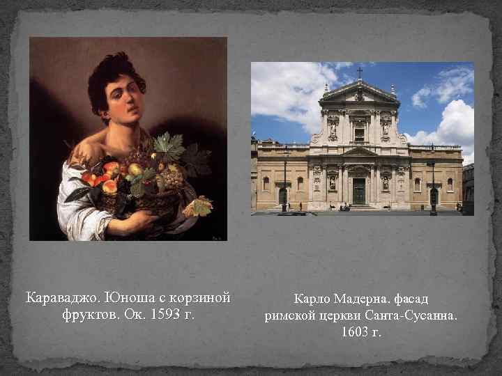 Караваджо. Юноша с корзиной фруктов. Ок. 1593 г. Карло Мадерна. фасад римской церкви Санта-Сусанна.