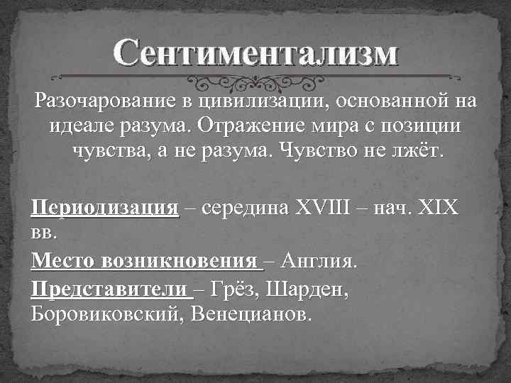 Сентиментализм Разочарование в цивилизации, основанной на идеале разума. Отражение мира с позиции чувства, а