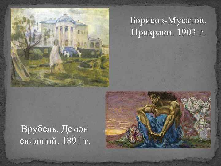 Борисов-Мусатов. Призраки. 1903 г. Врубель. Демон сидящий. 1891 г 