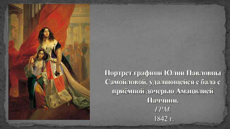 Портрет графини Юлии Павловны Самойловой, удаляющейся с бала с приёмной дочерью Амацилией Паччини. ГРМ.