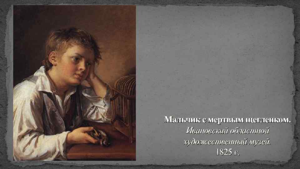 Мальчик с мертвым щегленком. Ивановский областной художественный музей. 1825 г. 