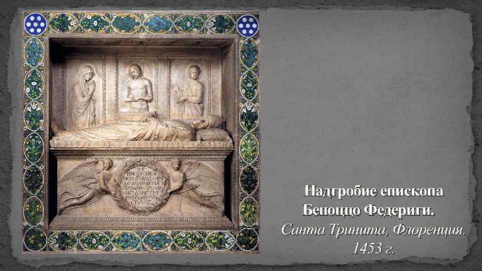 Надгробие епископа Беноццо Федериги. Санта Тринита, Флоренция. 1453 г. 