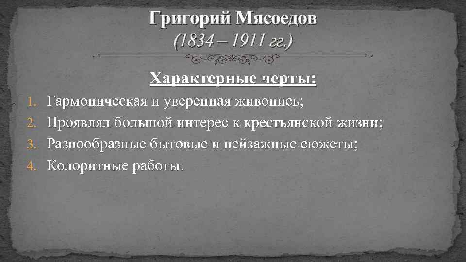 Григорий Мясоедов (1834 – 1911 гг. ) Характерные черты: 1. Гармоническая и уверенная живопись;