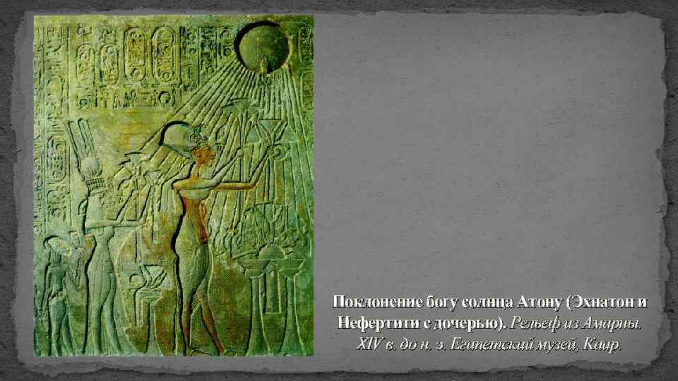 Поклонение богу солнца Атону (Эхнатон и Нефертити с дочерью). Рельеф из Амарны. XIV в.