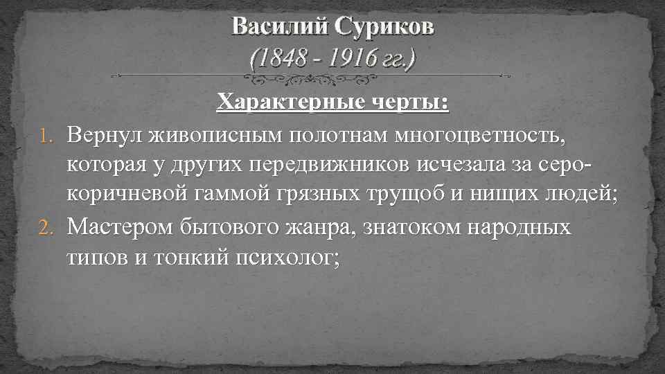 Василий Суриков (1848 - 1916 гг. ) Характерные черты: 1. Вернул живописным полотнам многоцветность,
