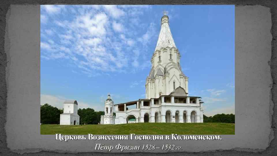 Церковь Вознесения Господня в Коломенском. Пётр Фрязин 1528 – 1532 гг. 