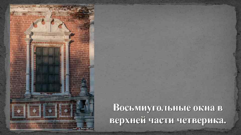Восьмиугольные окна в верхней части четверика. 