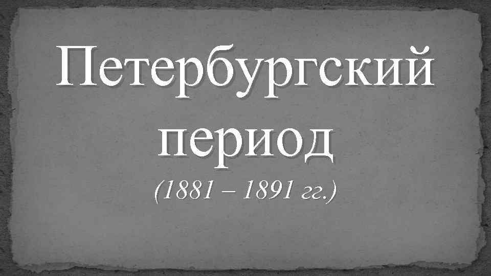 Петербургский период (1881 – 1891 гг. ) 