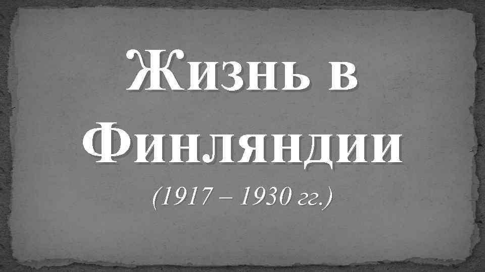 Жизнь в Финляндии (1917 – 1930 гг. ) 