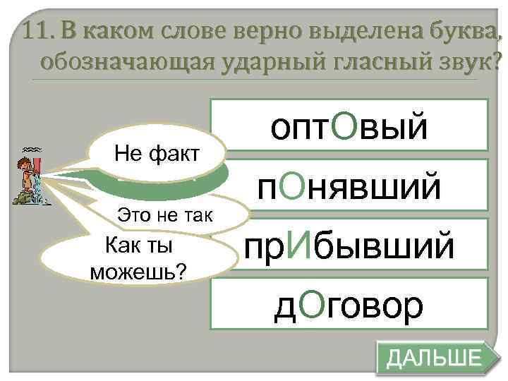 11. В каком слове верно выделена буква, обозначающая ударный гласный звук? Не факт БРАВО!