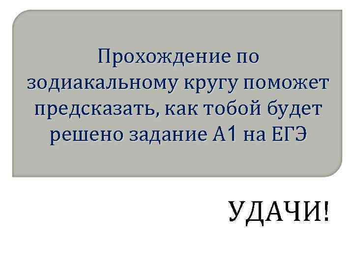 Прохождение по зодиакальному кругу поможет предсказать, как тобой будет решено задание А 1 на