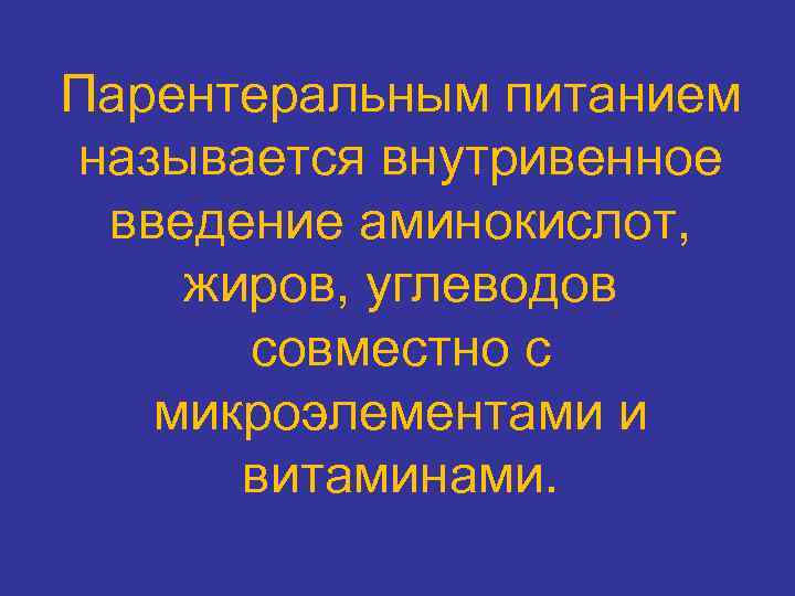 Парентеральным питанием называется внутривенное введение аминокислот, жиров, углеводов совместно с микроэлементами и витаминами. 