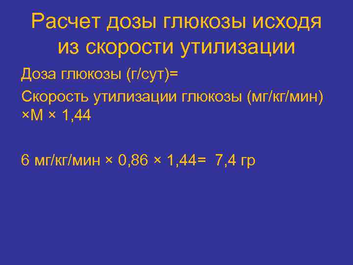 Расчет дозы глюкозы исходя из скорости утилизации Доза глюкозы (г/сут)= Скорость утилизации глюкозы (мг/кг/мин)