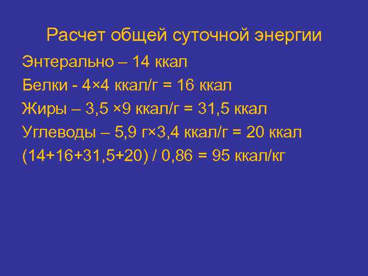 Расчет общей суточной энергии Энтерально – 14 ккал Белки 4× 4 ккал/г = 16
