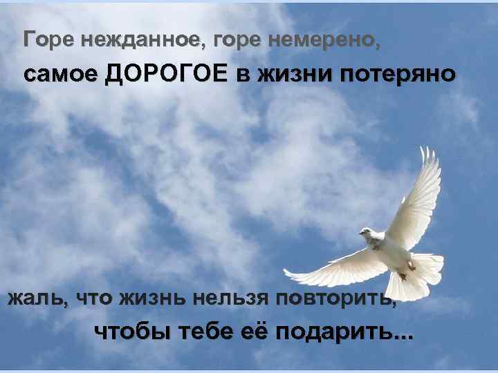 Горе нежданное, горе немерено, самое ДОРОГОЕ в жизни потеряно жаль, что жизнь нельзя повторить,