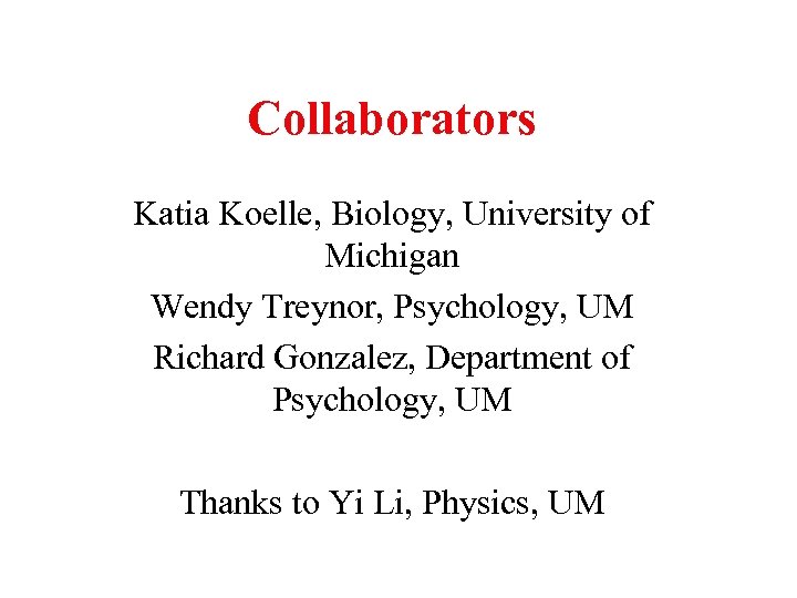 Collaborators Katia Koelle, Biology, University of Michigan Wendy Treynor, Psychology, UM Richard Gonzalez, Department