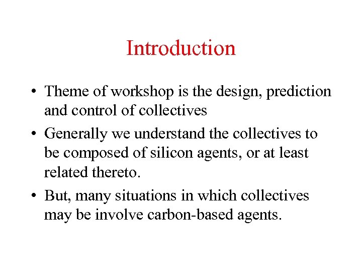 Introduction • Theme of workshop is the design, prediction and control of collectives •