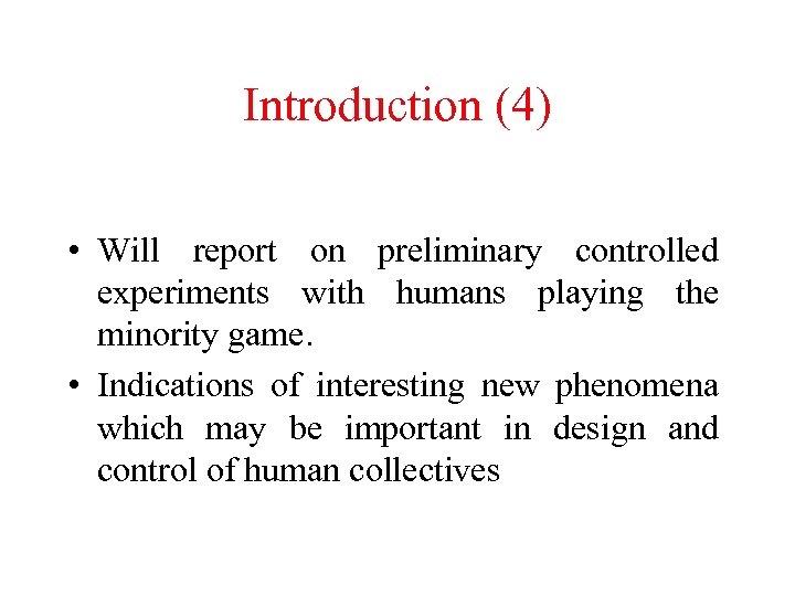 Introduction (4) • Will report on preliminary controlled experiments with humans playing the minority