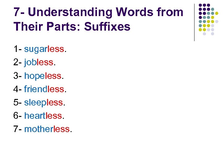7 - Understanding Words from Their Parts: Suffixes 1 - sugarless. 2 - jobless.