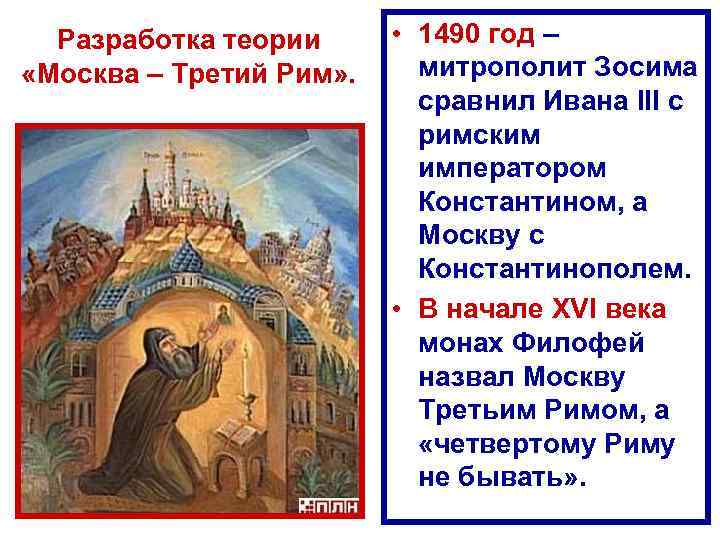 Разработка теории «Москва – Третий Рим» . • 1490 год – митрополит Зосима сравнил