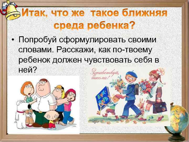  • Попробуй сформулировать своими словами. Расскажи, как по-твоему ребенок должен чувствовать себя в