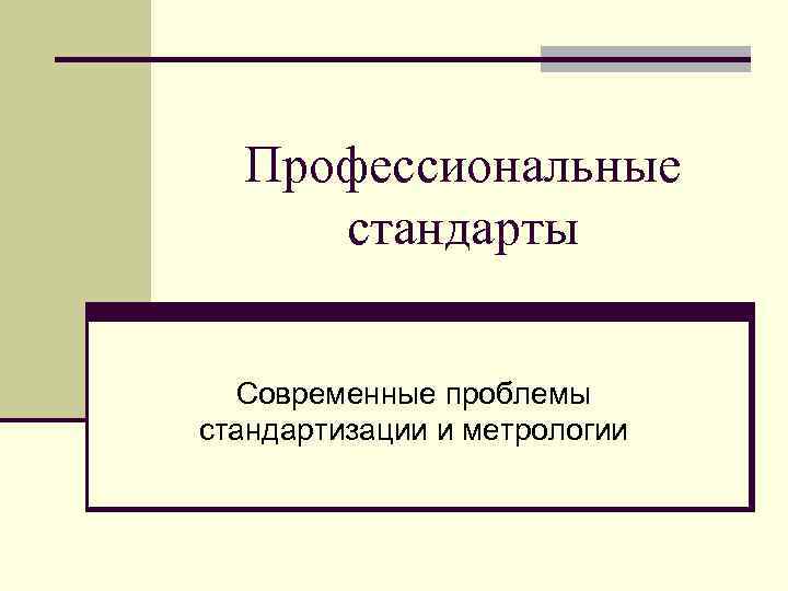 Профессиональные стандарты Современные проблемы стандартизации и метрологии 