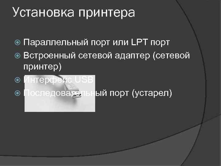 Установка принтера Параллельный порт или LPT порт Встроенный сетевой адаптер (сетевой принтер) Интерфейс USB