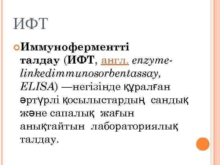 ИФТ Иммуноферментті талдау (ИФТ, англ. enzymelinkedimmunosorbentassay, ELISA) —негізінде құралған әртүрлі қосылыстардың сандық және сапалық