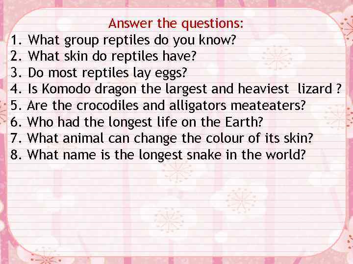 Answer the questions: 1. What group reptiles do you know? 2. What skin do