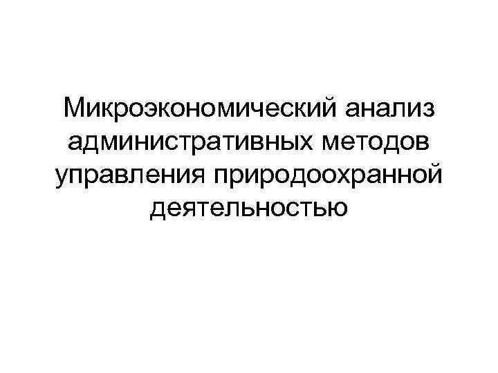 Микроэкономический анализ административных методов управления природоохранной деятельностью 